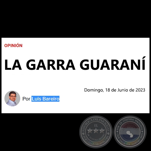 LA GARRA GUARANÍ - Por LUIS BAREIRO - Domingo, 18 de Junio de 2023